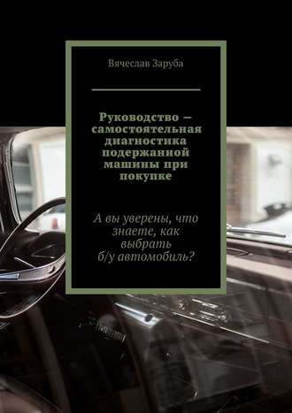 Вячеслав Заруба, Руководство – самостоятельная диагностика подержанной машины при покупке