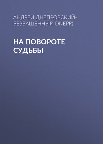 Андрей Днепровский-Безбашенный (A.DNEPR), На повороте судьбы