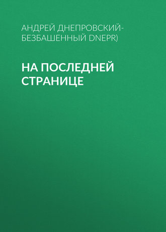 Андрей Днепровский-Безбашенный (A.DNEPR), На последней странице
