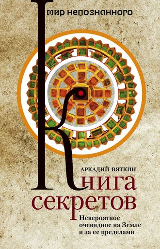 Аркадий Вяткин, Книга секретов. Невероятное очевидное на Земле и за ее пределами