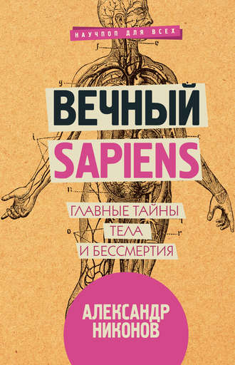 Александр Никонов, Вечный sapiens. Главные тайны тела и бессмертия