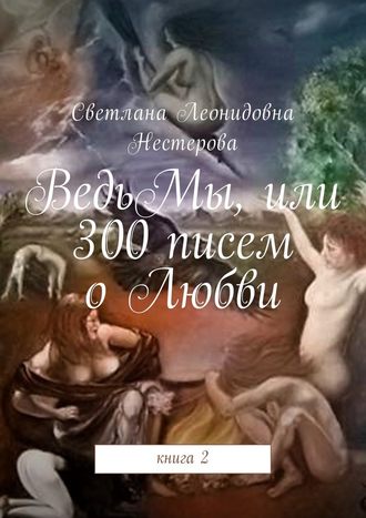 Светлана Нестерова, ВедьМы, или 300 писем о Любви. Книга 2