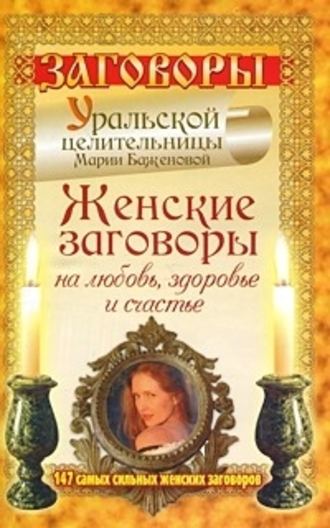 Мария Баженова, Женские заговоры на любовь, здоровье и счастье. 147 самых сильных женских заговоров