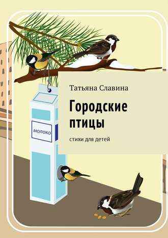 Татьяна Славина, Городские птицы. Cтихи для детей