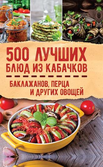 Сборник, Ольга Кузьмина, 500 лучших блюд из кабачков, баклажанов, перца и других овощей