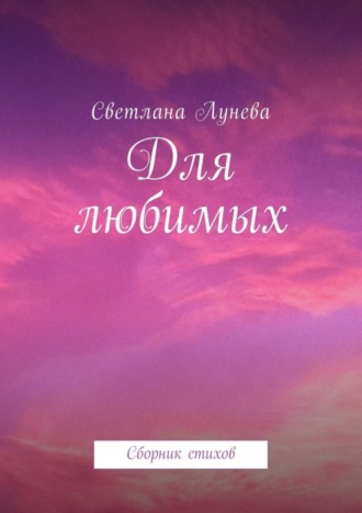 Светлана Лунева, Для любимых. Сборник стихов