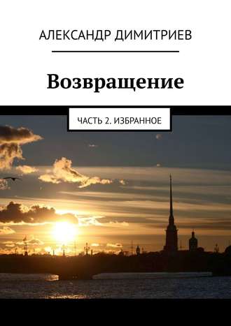 Александр Димитриев, Возвращение. Часть 2. Избранное