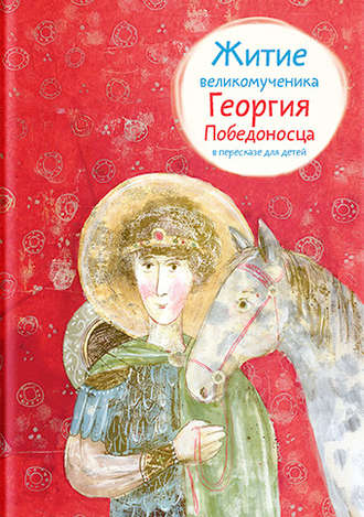 Лариса Фарберова, Житие великомученика Георгия Победоносца в пересказе для детей