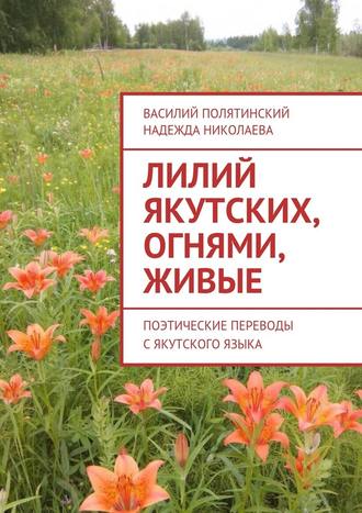 Василий Полятинский, Надежда Николаева, Лилий якутских, огнями, живые. Поэтические переводы с якутского языка