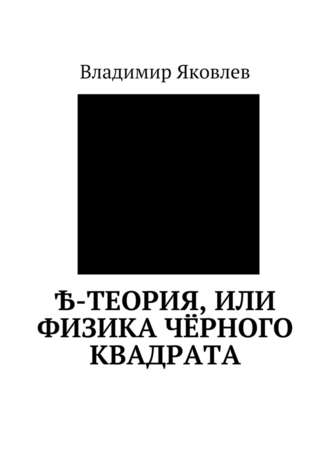 Владимир Яковлев, Ѣ-Теория, или Физика чёрного квадрата