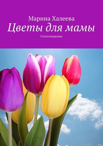 Марина Халеева, Цветы для мамы. Стихотворения
