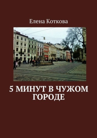 Елена Коткова, 5 минут в чужом городе