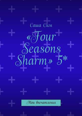 Саша Сим, «Four Seasons Sharm» 5*. Мои впечатления