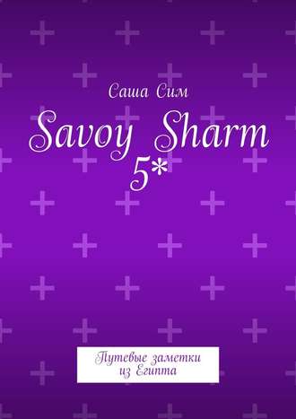 Саша Сим, Savoy Sharm 5*. Путевые заметки из Египта
