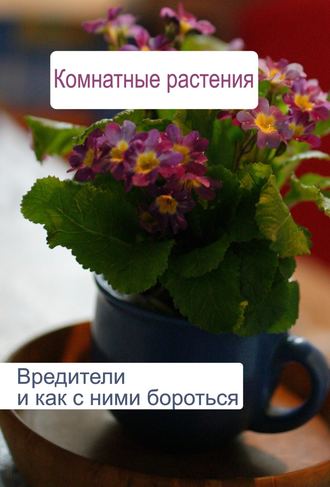 Илья Мельников, Комнатные растения. Вредители и как с ними бороться