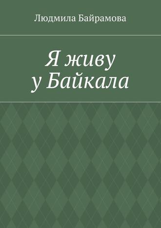 Людмила Байрамова, Я живу у Байкала. Книга стихов