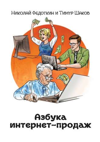 Тимур Шаков, Николай Федоткин, Азбука интернет-продаж. Как открыть интернет-магазин с минимальными вложениями