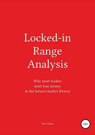 Tom Leksey, Locked-in Range Analysis: Why most traders must lose money in the futures market (Forex)