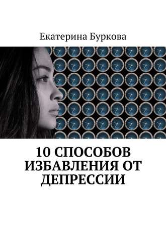Екатерина Буркова, 10 способов избавления от депрессии