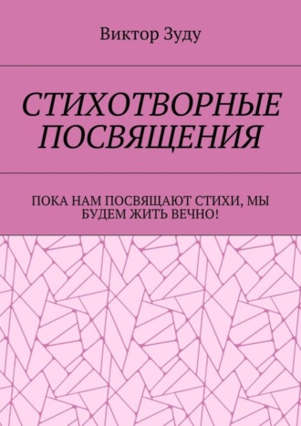 Виктор Зуду, Стихотворные посвящения. Пока нам посвящают стихи, мы будем жить вечно!