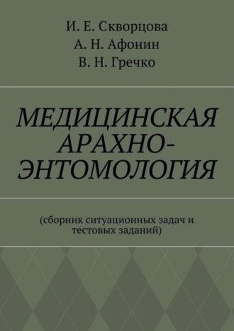 Владимир Гречко, Инна Скворцова, Александр Афонин, Медицинская арахно-энтомология. Сборник ситуационных задач и тестовых заданий