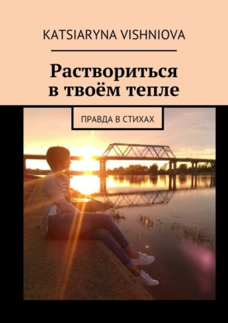 Katsiaryna Vishniova, Раствориться в твоём тепле. Правда в стихах