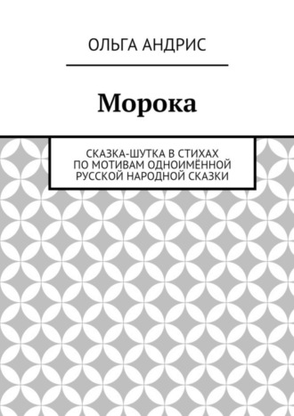 Ольга Андрис, Морока. Сказка-шутка в стихах по мотивам одноимённой русской народной сказки