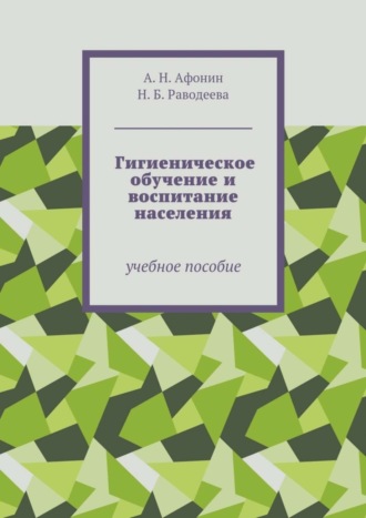 Нелли Раводеева, Александр Афонин, Гигиеническое обучение и воспитание населения. Учебное пособие