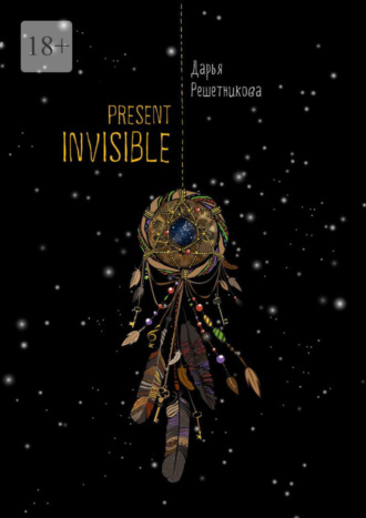 Дарья Решетникова, Present Invisible