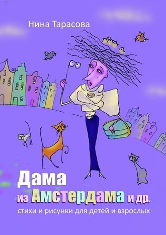 Нина Тарасова, Дама из Амстердама и др. Стихи и рисунки для детей и взрослых