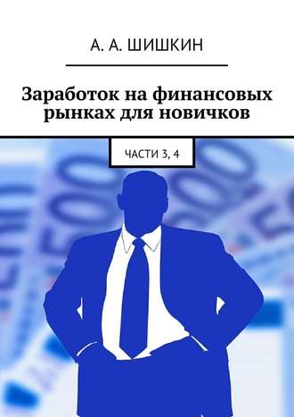 А. Шишкин, Заработок на финансовых рынках для новичков. Части 3, 4