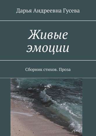 Дарья Гусева, Сборник стихов и прозы «Живые эмоции»