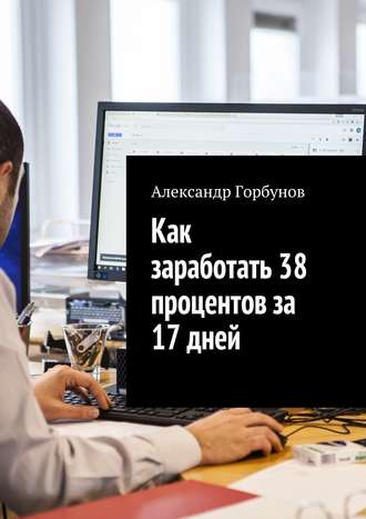 Александр Горбунов, Как заработать 38 процентов за 17 дней. Отчёт и пошаговая инструкция по инвестированию в криптовалюту