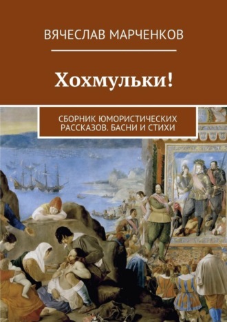 Вячеслав Марченков, Хохмульки! Сборник юмористических рассказов. Басни и стихи