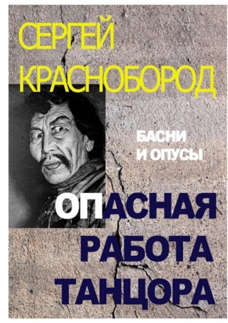 Сергей Краснобород, Опасная работа танцора. Басни и опусы