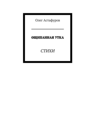 Олег Астафуров, Ощипанная утка. Стихи