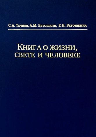 С. Тачиев, А. Ветошкин, Е. Ветошкина, Книга о жизни, свете и человеке