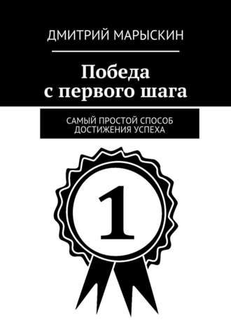 Дмитрий Марыскин, Победа с первого шага. Самый простой способ достижения успеха