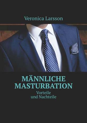 Veronica Larsson, Männliche Masturbation. Vorteile und Nachteile