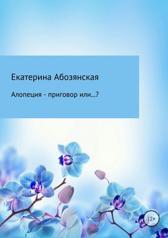Екатерина Абозянская, Алопеция – приговор или…?