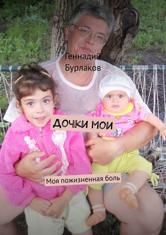 Геннадий Бурлаков, Дочки мои. Моя пожизненная боль