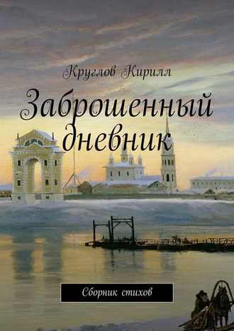 Круглов Кирилл, Заброшенный дневник. Сборник стихов