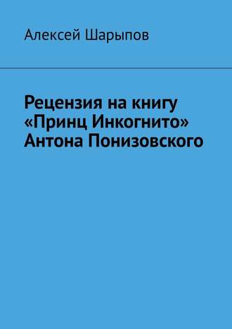 Алексей Шарыпов, Рецензия на книгу «Принц Инкогнито» Антона Понизовского