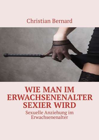 Christian Bernard, Wie man im Erwachsenenalter sexier wird. Sexuelle Anziehung im Erwachsenenalter