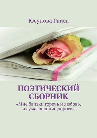 Раиса Юсупова, Поэтический сборник. Мне близки горечь и любовь, и сумасшедшие дороги