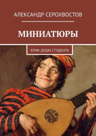 Александр Серохвостов, Миниатюры. Крик души студента