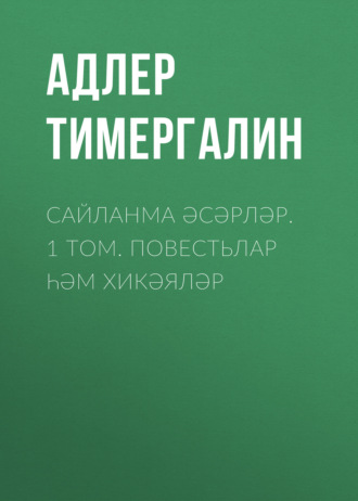 Адлер Тимергалин, Сайланма әсәрләр. 1 том. Повестьлар һәм хикәяләр