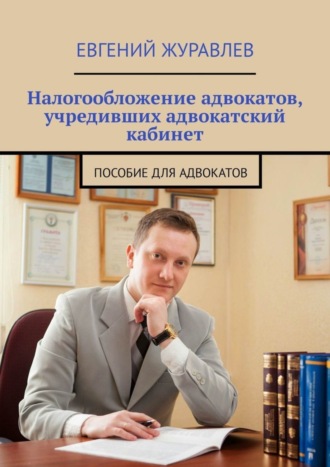 Евгений Журавлев, Налогообложение адвокатов, учредивших адвокатский кабинет. Пособие для адвокатов