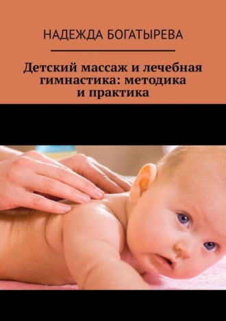 Надежда Богатырева, Детский массаж и лечебная гимнастика: методика и практика