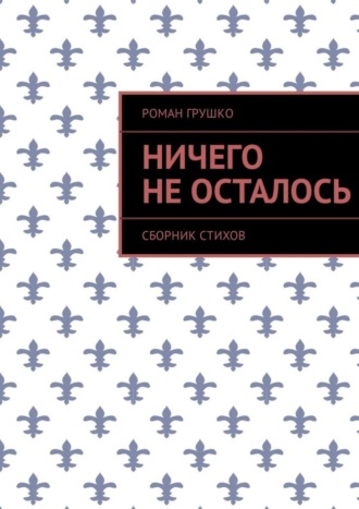 Роман Грушко, Ничего не осталось. Сборник стихов